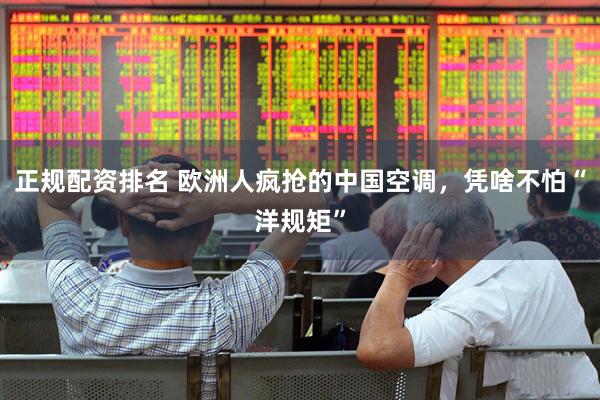 正规配资排名 欧洲人疯抢的中国空调，凭啥不怕“洋规矩”